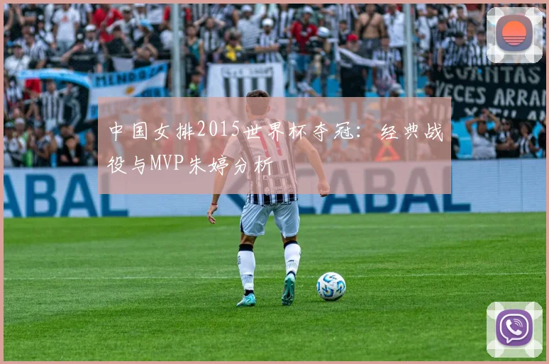 中国女排2015世界杯夺冠:经典战役与MVP朱婷分析